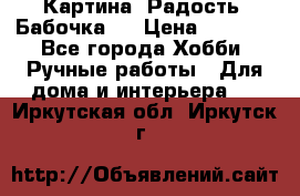 Картина “Радость (Бабочка)“ › Цена ­ 3 500 - Все города Хобби. Ручные работы » Для дома и интерьера   . Иркутская обл.,Иркутск г.